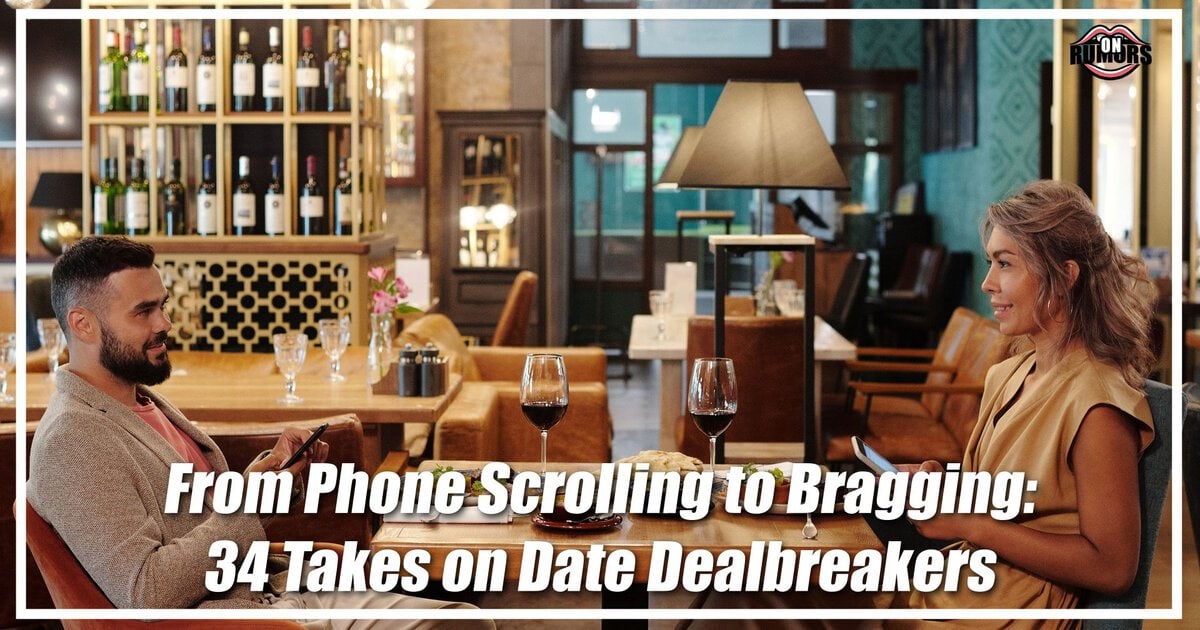 From Phone Scrolling to Bragging: 34 Takes on Date Dealbreakers