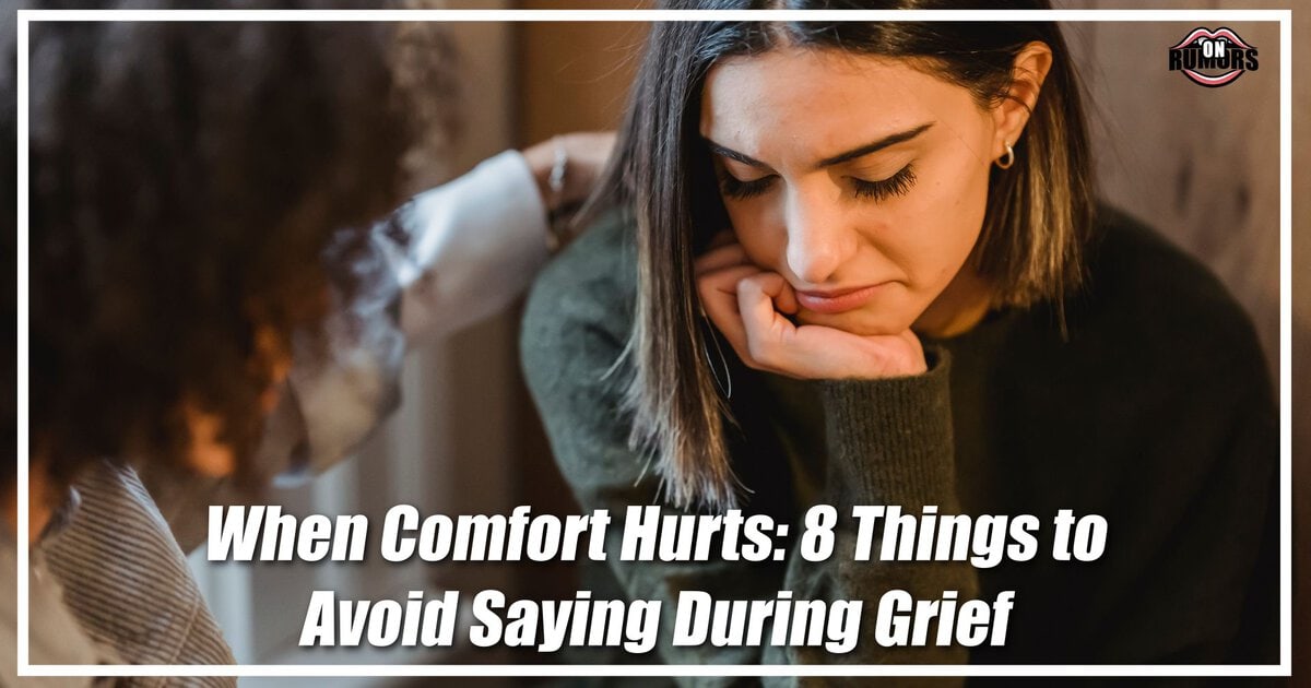 When Comfort Hurts: 8 Things to Avoid Saying During Grief