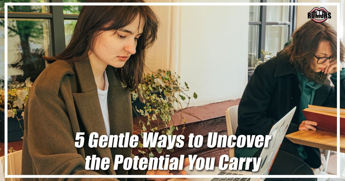 5 Gentle Ways to Uncover the Potential You Carry