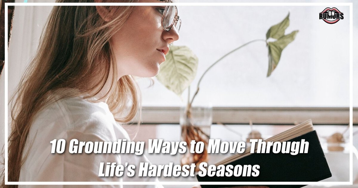 10 Grounding Ways to Move Through Life’s Hardest Seasons
