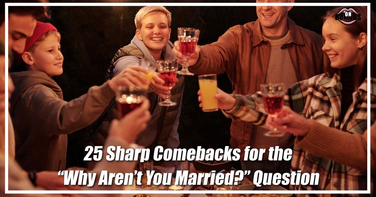 25 Sharp Comebacks for the “Why Aren’t You Married?” Question