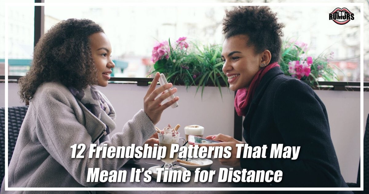 12 Friendship Patterns That May Mean It’s Time for Distance