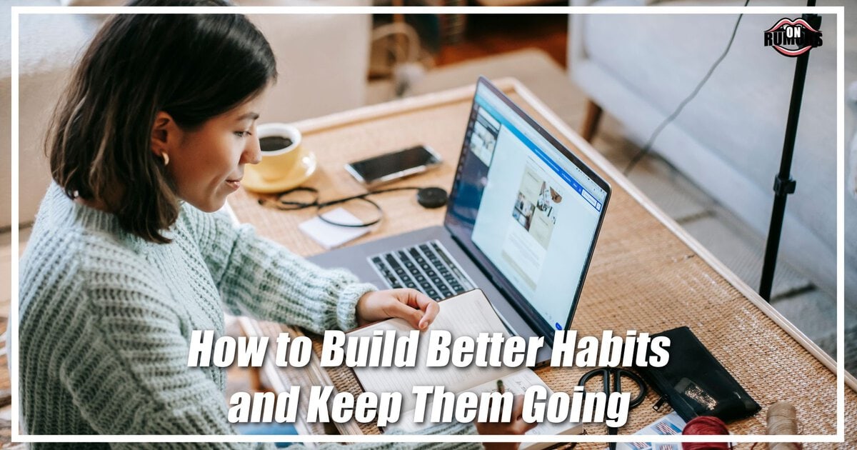 How to Build Better Habits and Keep Them Going