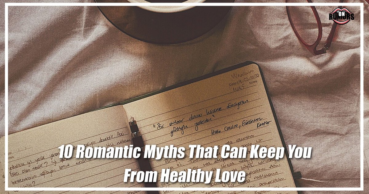 10 Romantic Myths That Can Keep You From Healthy Love