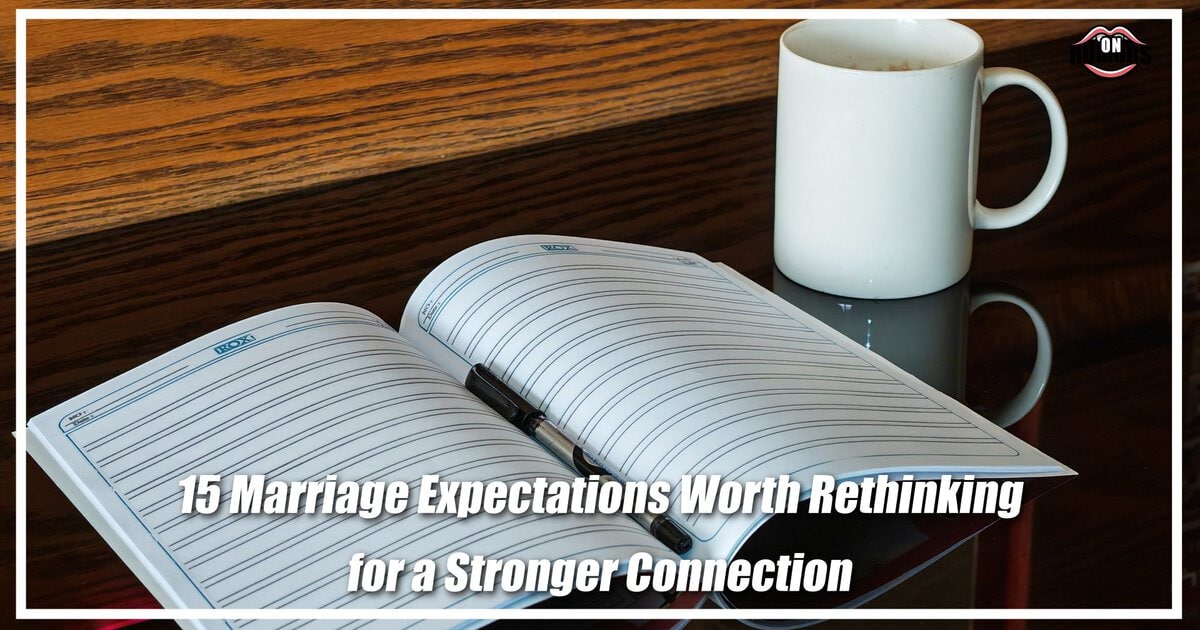 15 Marriage Expectations Worth Rethinking for a Stronger Connection