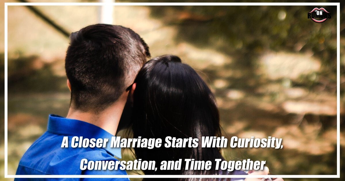 A Closer Marriage Starts With Curiosity, Conversation, and Time Together