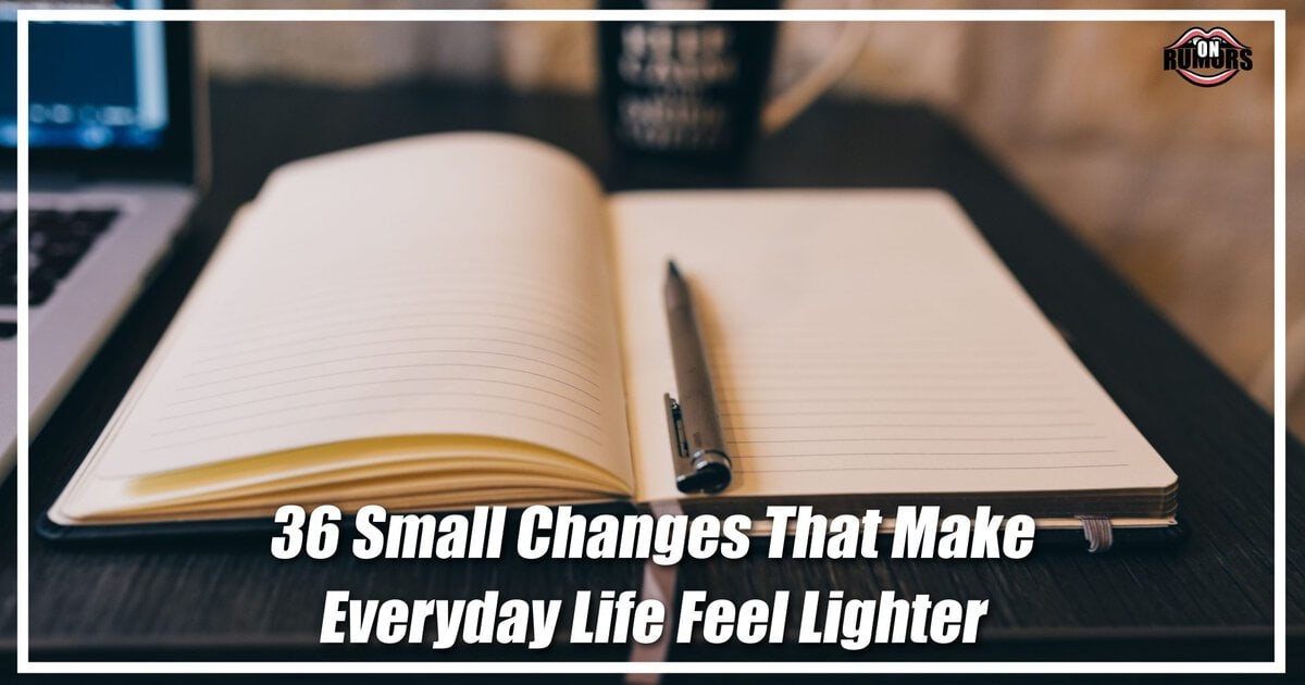 36 Small Changes That Make Everyday Life Feel Lighter