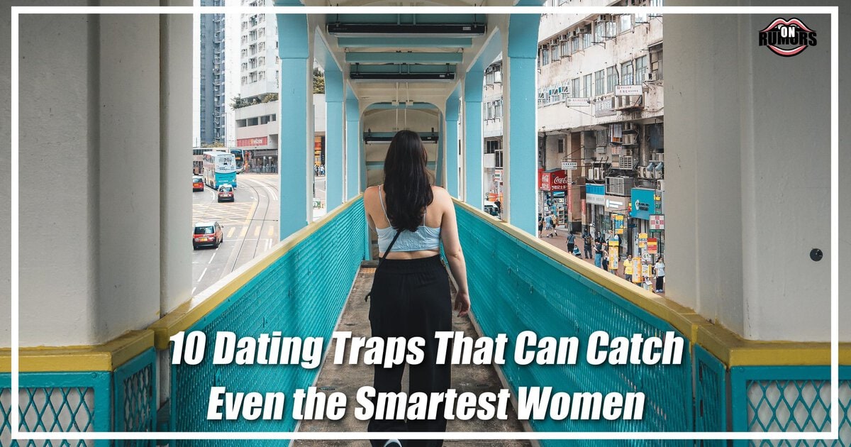 10 Dating Traps That Can Catch Even the Smartest Women