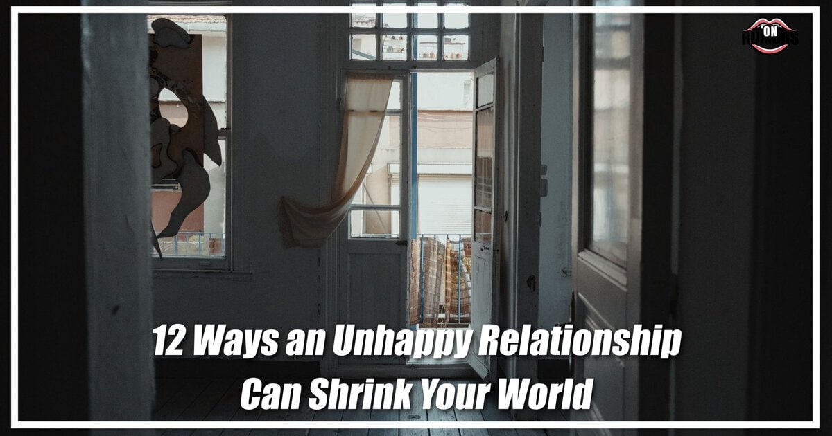 12 Ways an Unhappy Relationship Can Shrink Your World