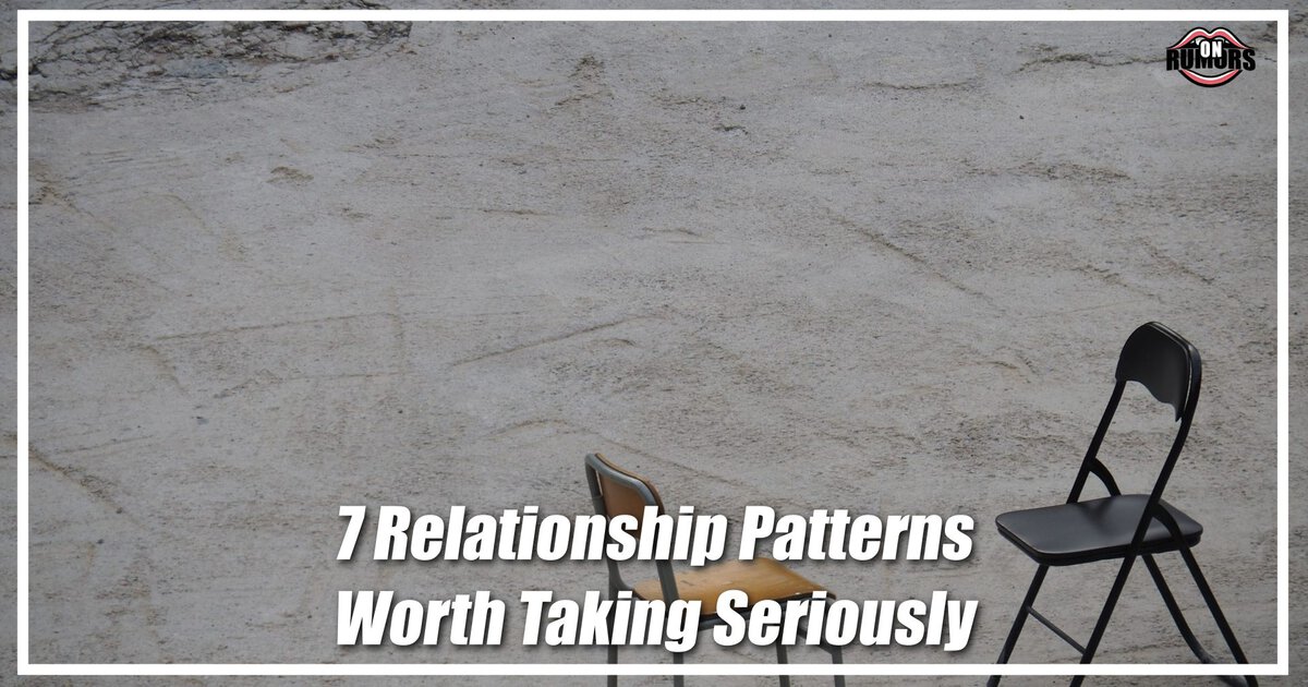 7 Relationship Patterns Worth Taking Seriously