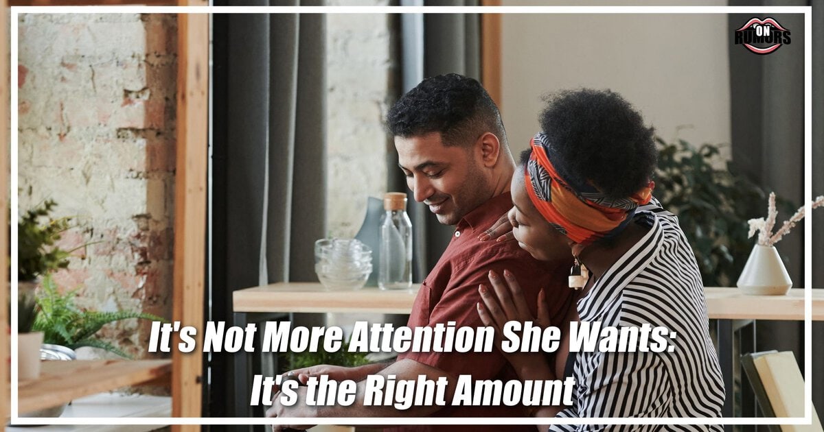 It's Not More Attention She Wants: It's the Right Amount