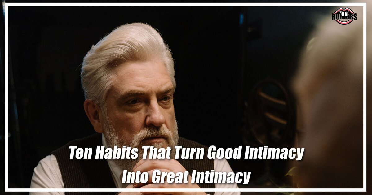 Ten Habits That Turn Good Intimacy Into Great Intimacy