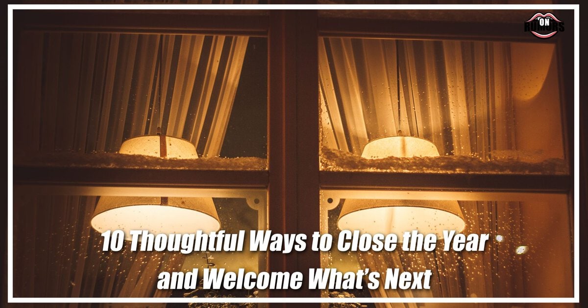 10 Thoughtful Ways to Close the Year and Welcome What’s Next