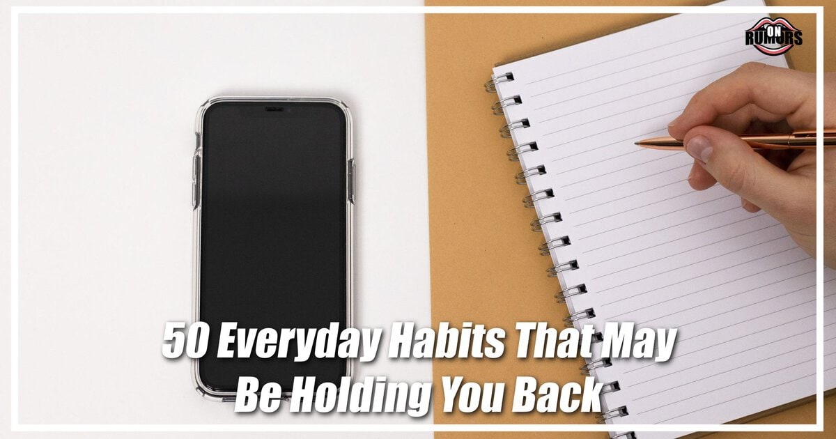 50 Everyday Habits That May Be Holding You Back